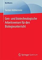 Gen- und biotechnologische Arbeitsweisen für den Biologieunterricht