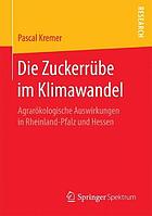 Die Zuckerrübe im Klimawandel : Agrarökologische Auswirkungen in Rheinland-Pfalz und Hessen