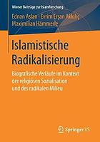 Islamistische Radikalisierung biografische Verläufe im Kontext der religiösen Sozialisation und des radikalen Milieu