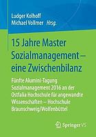 15 Jahre Master Sozialmanagement - eine Zwischenbilanz : Fünfte Alumini-Tagung Sozialmanagement 2016 an der Ostfalia Hochschule für angewandte Wissenschaften - Hochschule Braunschweig/Wolfenbüttel