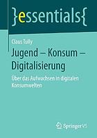 Jugend - Konsum - Digitalisierung über das Aufwachsen in digitalen Konsumwelten