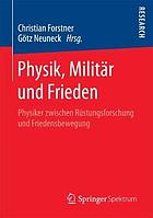 Physik, Militär und Frieden : Physiker zwischen Rüstungsforschung und Friedensbewegung