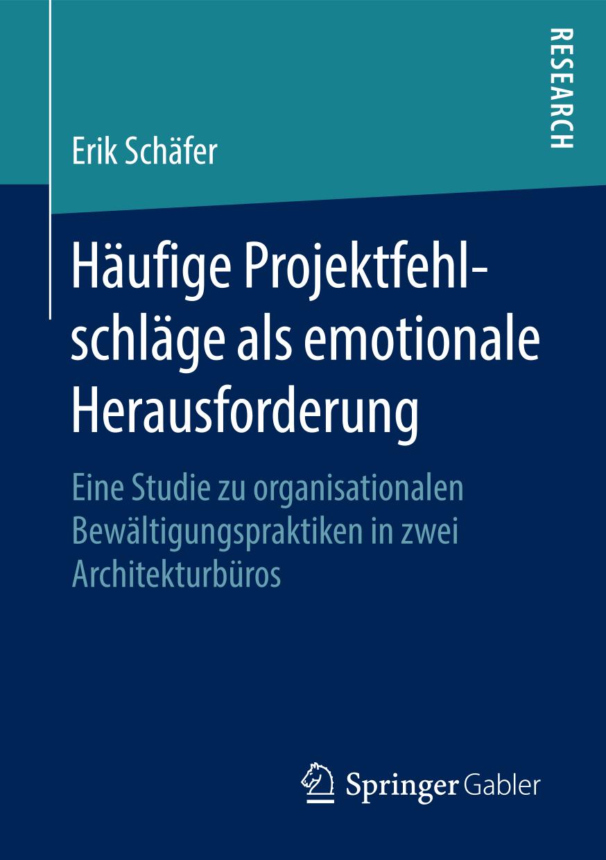 Häufige Projektfehlschläge als emotionale Herausforderung eine Studie zu organisationalen Bewältigungspraktiken in zwei Architekturbüros