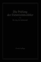 Die Prüfung der Elektrizitäts-Zähler : Meßeinrichtungen, Meßmethoden und Schaltungen