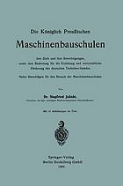 Die Königlich Preußischen Maschinenbauschulen ihre Ziele und ihre Berechtigungen, sowie ihre Bedeutung für die Erziehung und wirtschaftliche Förderung des deutschen Techniker-Standes : Nebst Ratschlägen für den Besuch der Maschinenbauschulen