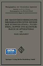 Die Wandstärkenberechnung druckbeanspruchter Gefäße aus Schweißstahl-, Flußstahl-, Kupfer- und Aluminiumblech im Apparatebau : Mit Berücksichtigung der Werkstoff- und Bauvorschriften für Landdampfkessel vom Oktober 1926, ihres Nachtrages vom April 1927 und der hierzu vom Deutschen Dampfkessel- ausschuß herausgegebenen Erläuterungen