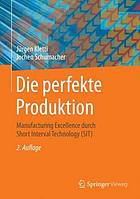 Die perfekte produktion : Manufacturing Excellence durch Short Interval Technology (SIT)