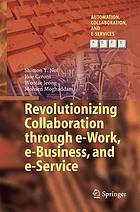 Revolutionizing collaboration through e-work, e-business, and e-service