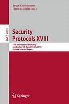 Security protocols XVIII 18th international workshop, Cambridge, UK, April 24 - 26, 2010 ; revised selected papers