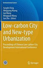 Low-carbon city and new-type urbanization : proceedings of Chinese Low-carbon City Development International Conference