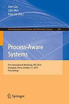 Process-Aware Systems : First International Workshop, PAS 2014, Shanghai, China, October 17, 2014, Proceedings