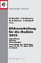 Bildverarbeitung für die Medizin 2015 Algorithmen - Systeme - Anwendungen ; Proceedings des Workshops vom 15. bis 17. März 2015 in Lübeck