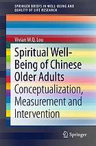 Spiritual Well-Being of Chinese Older Adults : Conceptualization, Measurement and Intervention