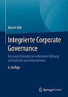 Integrierte Corporate Governance ein neues Konzept zur wirksamen Führung und Aufsicht von Unternehmen