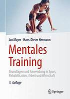 Mentales training : Grundlagen und Anwendung in Sport, Rehabilitation, Arbeit und Wirtschaft