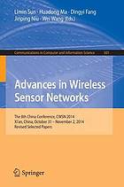 Advances in wireless sensor networks : the 8th China Conference, CWSN 2014, Xi'an, China, October 31-November 2, 2014. Revised selected papers