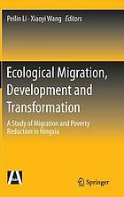 Ecological migration, development and transformation : a study of migration and poverty reduction in Ningxia