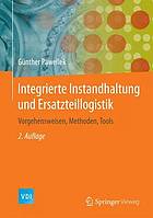 Integrierte Instandhaltung und Ersatzteillogistik : Vorgehensweisen, Methoden, Tools