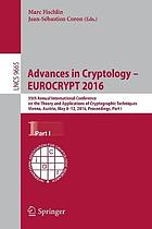 Advances in cryptology--EUROCRYPT 2016 : 35th Annual International Conference on the Theory and Applications of Cryptographic Techniques, Vienna, Austria, May 8-12, 2016, proceedings