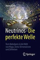 Neutrinos - die perfekte Welle: Vom Nobelpreis in die Welt von Higgs, Extra-Dimensionen und Zeitreisen.