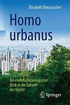 Homo urbanus: Ein evolutionsbiologischer Blick in die Zukunft der Städte.