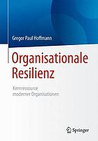 Organisationale Resilienz : Kernressource moderner Organisationen.