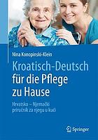 Kroatisch-Deutsch für die Pflege zu Hause = Hrvatsko-njemački - priručnik za njegu u kući