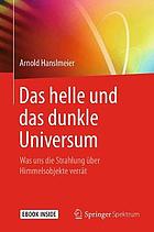 Das helle und das dunkle Universum : was uns die Strahlung über Himmelsobjekte verrät