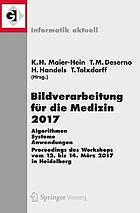 Bildverarbeitung für die Medizin 2017 : Algorithmen - Systeme - Anwendungen : Proceedings des Workshops vom 12. bis 14. März 2017 in Heidelberg