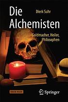 Die Alchemisten Goldmacher, Heiler, Philosophen