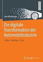 Die digitale Transformation der Automobilindustrie : Treiber - Roadmap - Praxis