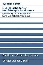 Ökologische Aktion und ökologisches Lernen Erfahrungen und Modelle für die politische Bildung