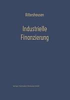 Industrielle Finanzierungen : Systematische Darstellung mit Fällen aus der Unternehmenspraxis