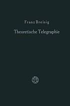 Theoretische Telegraphie : Eine Anwendung der Maxwellschen Elektrodynamik auf Vorgänge in Leitungen und Schaltungen