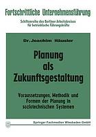 Planung als Zukunftsgestaltung : Voraussetzungen, Methodik und Formen der Planung in soziotechnischen Systemen