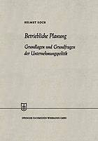 Betriebliche Planung : Grundlagen und Grundfragen der Unternehmungspolitik