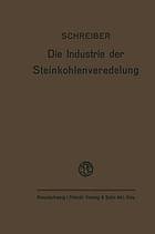 Die Industrie der Steinkohlenveredelung : Zusammenfassende Darstellung der Aufbereitung, Brikettierung und Destillation der Steinkohle und des Teers