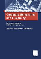 Corporate Universities und E-Learning Personalentwicklung und lebenslanges Lernen ; Strategien - Lösungen - Perspektiven