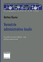 Vernetzte administrative Inseln : Prozeßorientierte Ablauf- und Aufbauorganisation