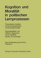 Kognition und Moralität in politischen Lernprozessen : Theoretische Ansätze Forschungsergebnisse Anwendungsmodelle