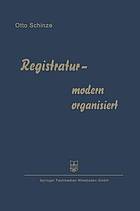 Registratur - modern organisiert : Fortschrittliche Schriftgutablage und Büroorganisation