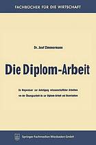 Die Diplom-Arbeit : Ein Wegweiser zur Anfertigung wissenschaftlicher Arbeiten von der Übungsarbeit bis zur Diplom-Arbeit und Dissertation