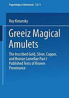 Greek magical amulets : the inscribed gold, silver, copper, and bronze Lamellae : text and commentary