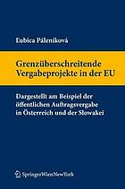 Grenzüberschreitende Vergabeprojekte in der EU : dargestellt am Beispiel der öffentlichen Auftragsvergabe in Österreich und der Slowakei