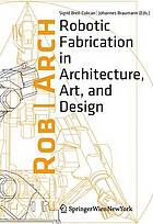 Rob/Arch 2012 : robotic fabrication in architecture, art and design