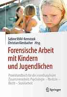 Forensische Arbeit mit Kindern und Jugendlichen : Praxishandbuch für die interdisziplinäre Zusammenarbeit, Psychologie--Medizin--Recht--Sozialarbeit