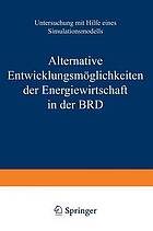 Alternative Entwicklungsmöglichkeiten der Energiewirtschaft in der BRD : Untersuchung mit Hilfe eines Simulationsmodells