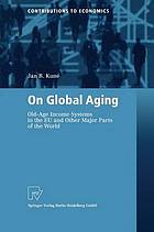 On Global Aging : Old-Age Income Systems in the EU and Other Major Parts of the World