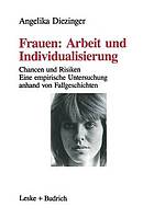 Frauen: Arbeit und Individualisierung : Chancen und Risiken : eine empirische Untersuchung anhand von Fallgeschichten