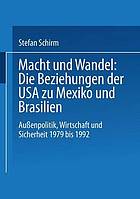 Macht und Wandel : die Beziehungen der USA zu Mexiko und Brasilien : Aussenpolitik, Wirtschaft und Sicherheit 1979 bis 1992